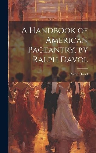 Handbook of American Pageantry, by Ralph Davol By Davol 9781020353079