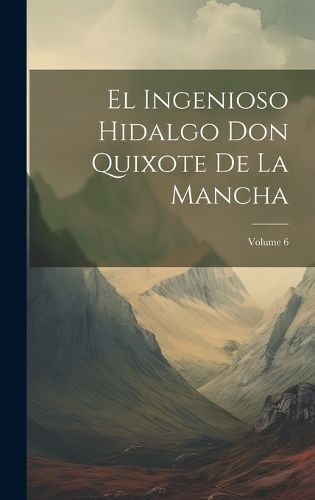 Ingenioso Hidalgo Don Quixote De La Mancha; Volume 6 By Anonymous
