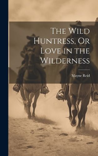 Wild Huntress, Or Love in the Wilderness By Reid 9781020355622