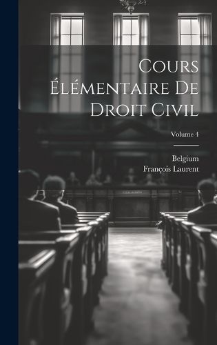 Cours Élémentaire De Droit Civil; Volume 4 By Laurent 9781020359637