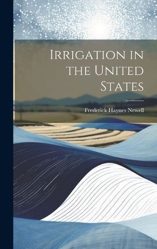 Irrigation in the United States By Newell 9781020360879 (Hardback)