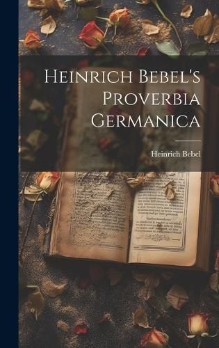 Heinrich Bebel's Proverbia Germanica By Bebel 9781020365362 (Hardback)