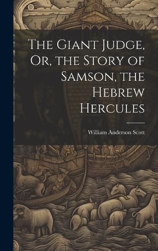 Giant Judge, Or, the Story of Samson, the Hebrew Hercules By Scott