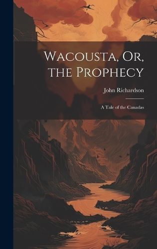 Wacousta, Or, the Prophecy By Richardson 9781020370816 (Hardback)