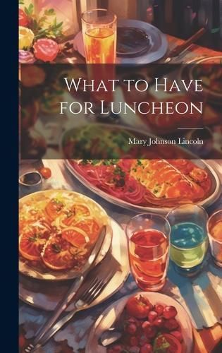 What to Have for Luncheon By Mary Johnson Lincoln 9781020374784