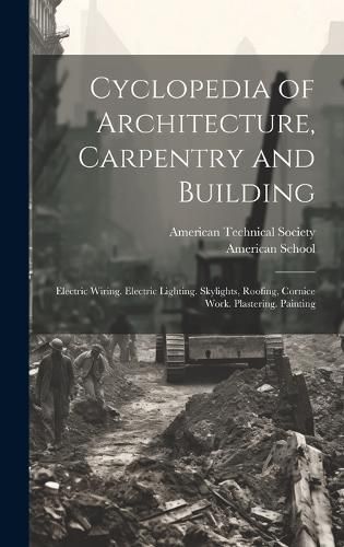 Cyclopedia of Architecture, Carpentry and Building 9781020377976