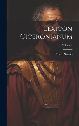 Lexicon Ciceronianum; Volume 1 By Nizolio 9781020386589 (Hardback)