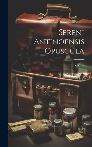 Sereni Antinoensis Opuscula By Serenus 9781020391118 (Hardback)