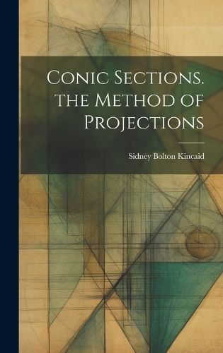Conic Sections. the Method of Projections By Kincaid 9781020394966