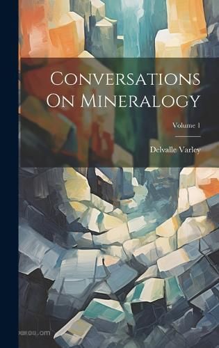 Conversations On Mineralogy; Volume 1 By Varley 9781020413735