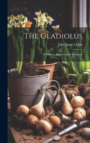 The Gladiolus By John Lewis Childs 9781020416446 (Hardback)