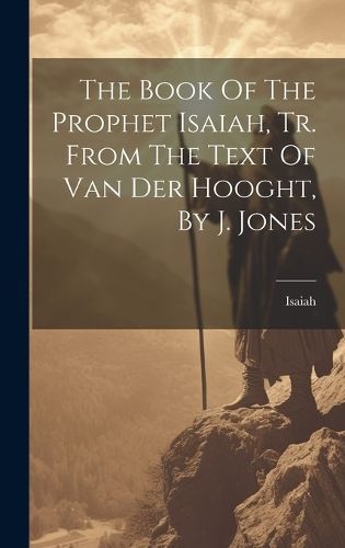 Book Of The Prophet Isaiah, Tr. From The Text Of Van Der Hooght, By J. Jones