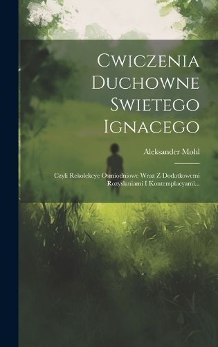 Cwiczenia Duchowne Swietego Ignacego By Mohl 9781020425608 (Hardback)