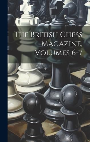 British Chess Magazine, Volumes 6-7 By Anonymous 9781020425943