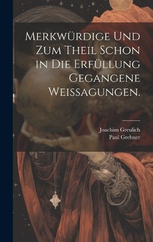 Merkwürdige und zum Theil schon in die Erfüllung gegangene Weissagungen.