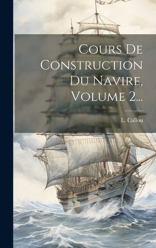 Cours De Construction Du Navire, Volume 2... By Callou 9781020437151