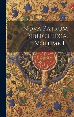 Nova Patrum Bibliotheca, Volume 1... By Anonymous 9781020441837