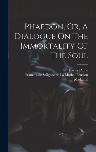 Phaedon, Or, A Dialogue On The Immortality Of The Soul By Plato