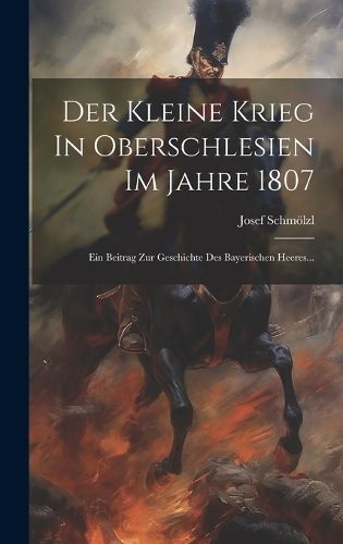 Der Kleine Krieg In Oberschlesien Im Jahre 1807 By Schmölzl