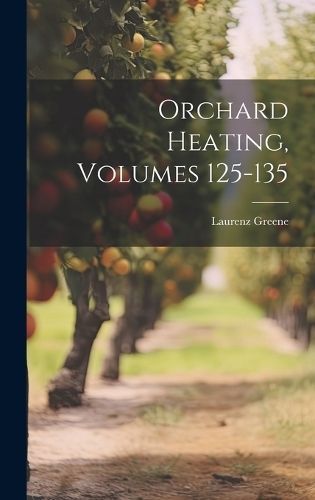 Orchard Heating, Volumes 125-135 By Laurenz Greene 9781020449932