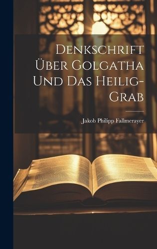 Denkschrift Über Golgatha Und Das Heilig-grab By Fallmerayer
