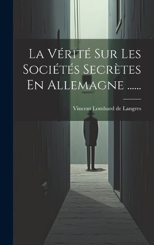 Vérité Sur Les Sociétés Secrètes En Allemagne ...... (Hardback)