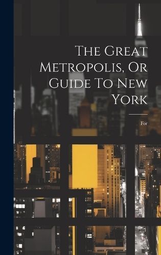 Great Metropolis, Or Guide To New York By Anonymous 9781020454011