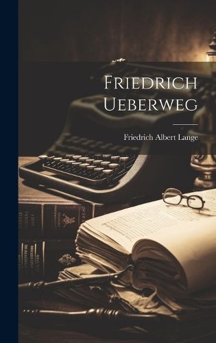 Friedrich Ueberweg By Friedrich Albert Lange 9781020455315 (Hardback)