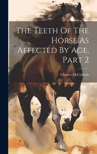 The Teeth Of The Horse As Affected By Age, Part 2 By Charles McCulloch