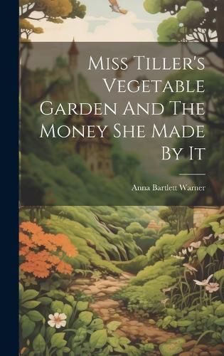 Miss Tiller's Vegetable Garden And The Money She Made By It By Warner