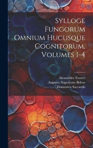 Sylloge Fungorum Omnium Hucusque Cognitorum, Volumes 1-4 By Saccardo