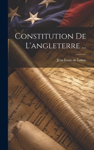 Constitution De L'angleterre ... By Jean Louis de Lolme 9781020464072
