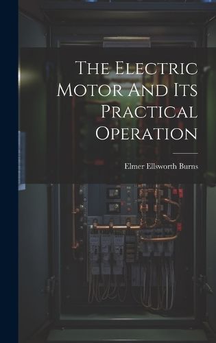 Electric Motor And Its Practical Operation By Burns 9781020466977