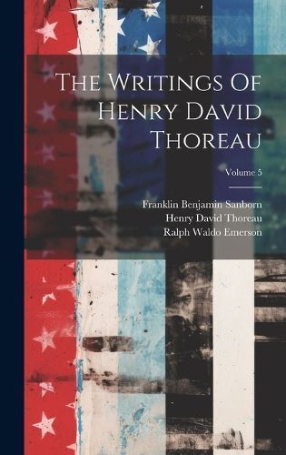 Writings Of Henry David Thoreau; Volume 5 By Thoreau 9781020469503
