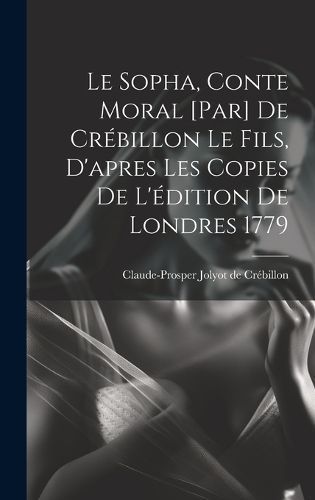 Sopha, conte moral [par] De Crébillon le fils, d'apres les copies de l'édition de Londres 1779