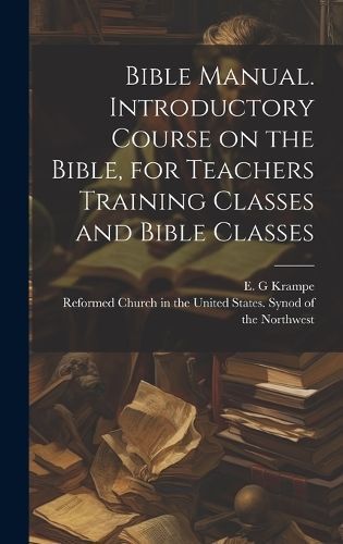 Bible Manual. Introductory Course on the Bible, for Teachers Training Classes and Bible Classes
