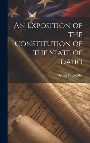 Exposition of the Constitution of the State of Idaho By Koelshe