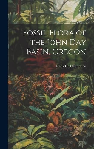 Fossil Flora of the John Day Basin, Oregon By Knowlton 9781020485183