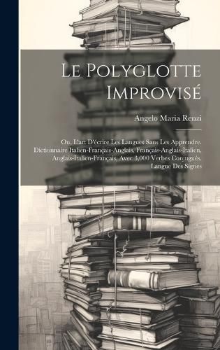 polyglotte improvisé; ou, L'art d'écrire les langues sans les apprendre. Dictionnaire italien-français-anglais, français-anglais-italien, ...