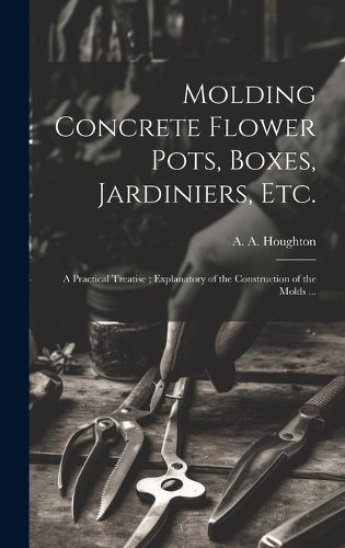 Molding Concrete Flower Pots, Boxes, Jardiniers, Etc. By Houghton
