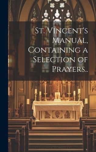 St. Vincent's Manual, Containing a Selection of Prayers.. By Anonymous