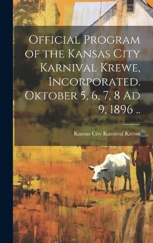 Official Program of the Kansas City Karnival Krewe, Incorporated. Oktober 5, 6, 7, 8 Ad 9, 1896 ..