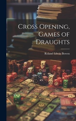 Cross Opening, Games of Draughts By Bowen 9781020502934 (Hardback)