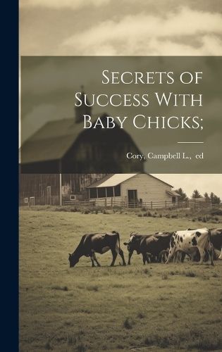 Secrets of Success With Baby Chicks; By Cory 9781020504358 (Hardback)