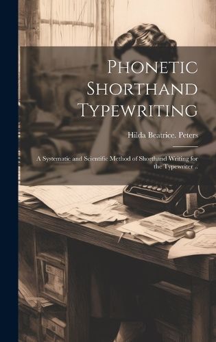 Phonetic Shorthand Typewriting; a Systematic and Scientific Method of Shorthand Writing for the Typewriter ..