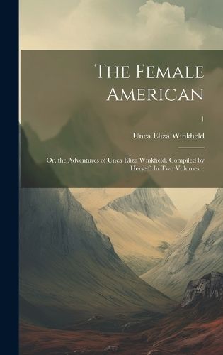 Female American; or, the Adventures of Unca Eliza Winkfield. Compiled by Herself. In Two Volumes. .; 1