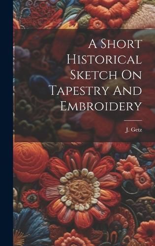 A Short Historical Sketch On Tapestry And Embroidery By J Getz