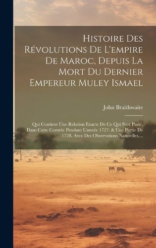 Histoire Des Révolutions De L'empire De Maroc, Depuis La Mort Du Dernier Empereur Muley Ismael