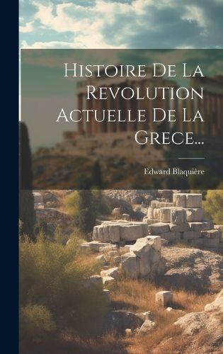 Histoire De La Revolution Actuelle De La Grece... By Blaquière