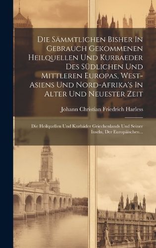 Sämmtlichen Bisher In Gebrauch Gekommenen Heilquellen Und Kurbaeder Des Südlichen Und Mittleren Europas, West-asiens Und Nord-afrika's In ...